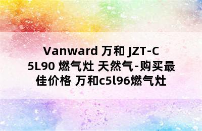 Vanward 万和 JZT-C5L90 燃气灶 天然气-购买最佳价格 万和c5l96燃气灶